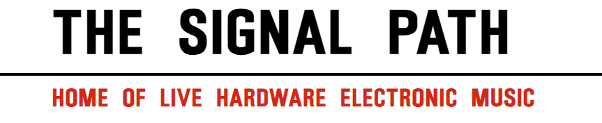 The Signal Path: Home of Live Hardware Electronic Music